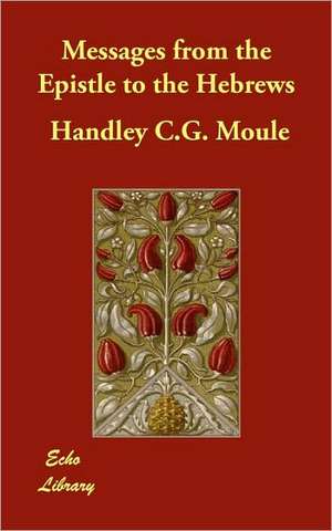 Messages from the Epistle to the Hebrews de Handley C. G. Moule