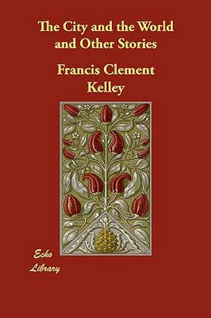 The City and the World and Other Stories de Francis Clement Kelley