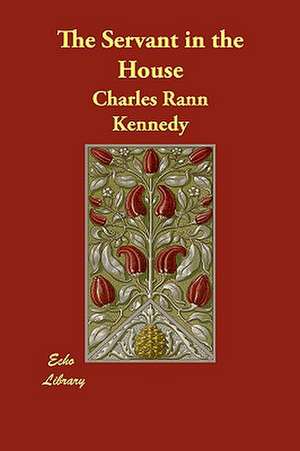 The Servant in the House de Charles Rann Kennedy