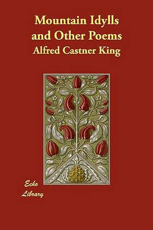 Mountain Idylls and Other Poems de Alfred Castner King