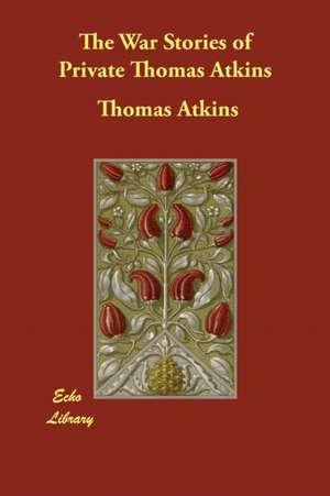 The War Stories of Private Thomas Atkins de Thomas Atkins