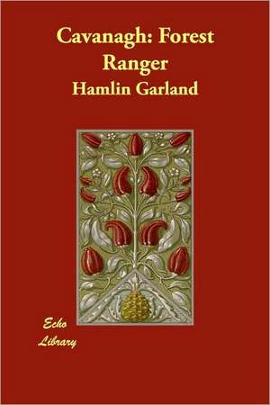 Cavanagh: Forest Ranger de Hamlin Garland