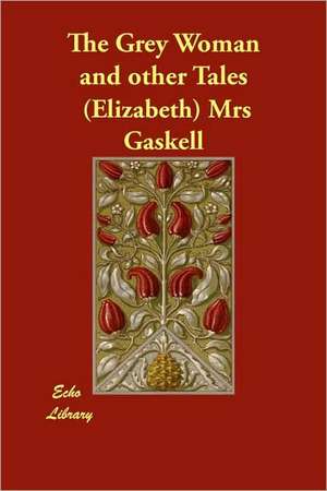 The Grey Woman and Other Tales de (Elizabeth) Mrs Gaskell