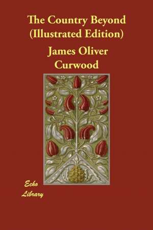 The Country Beyond (Illustrated Edition) de James Oliver Curwood