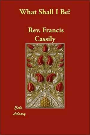 What Shall I Be? de Rev Francis Cassily