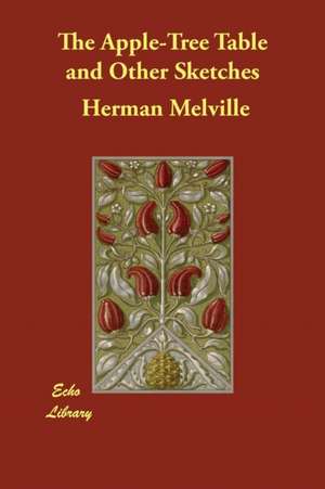 The Apple-Tree Table and Other Sketches de Herman Melville