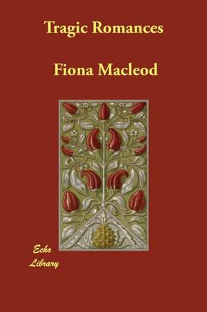 Tragic Romances de Fiona MacLeod