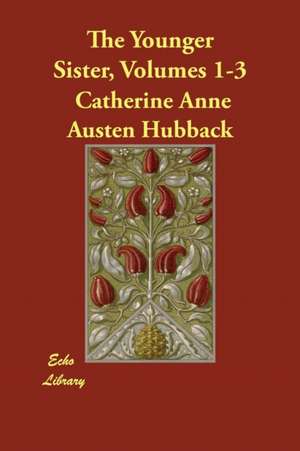 The Younger Sister, Volumes 1-3 de Catherine Anne Austen Hubback