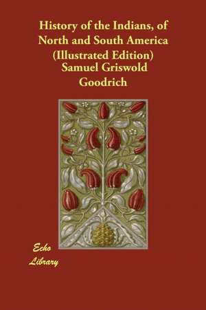 History of the Indians, of North and South America (Illustrated Edition) de Samuel Griswold Goodrich