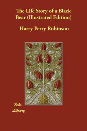 The Life Story of a Black Bear (Illustrated Edition) de Harry Perry Robinson