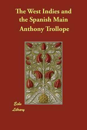 The West Indies and the Spanish Main de Anthony Trollope