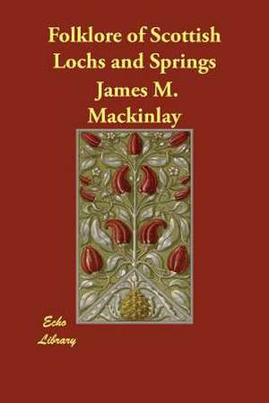 Folklore of Scottish Lochs and Springs de James M. Mackinlay