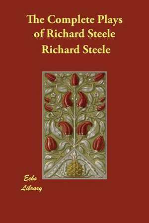 The Complete Plays of Richard Steele de Richard -. Steele