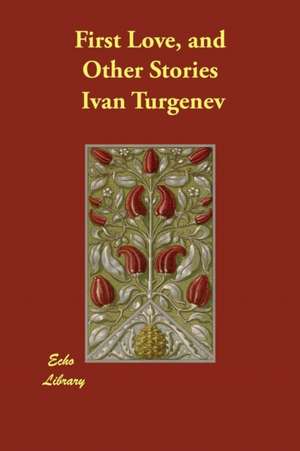 First Love, and Other Stories de Ivan Turgenev