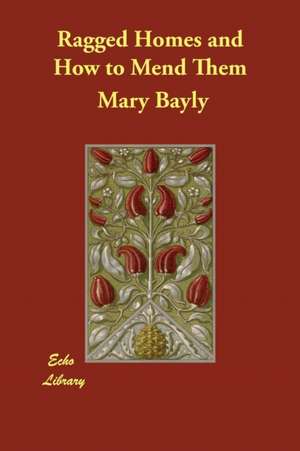 Ragged Homes and How to Mend Them de Mary Bayly