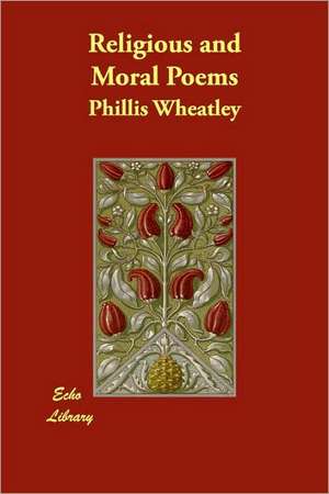 Religious and Moral Poems de Phillis Wheatley