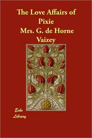 The Love Affairs of Pixie de Mrs G. De Horne Vaizey