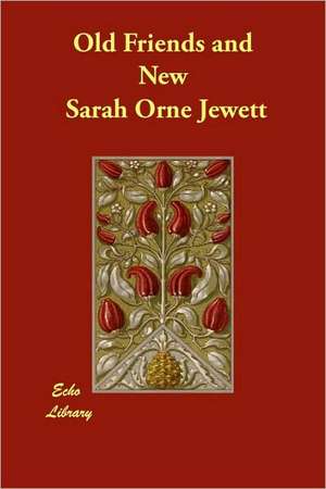 Old Friends and New de Sarah Orne Jewett