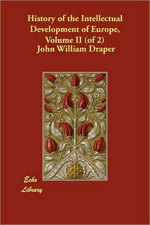 History of the Intellectual Development of Europe, Volume II (of 2) de John William Draper