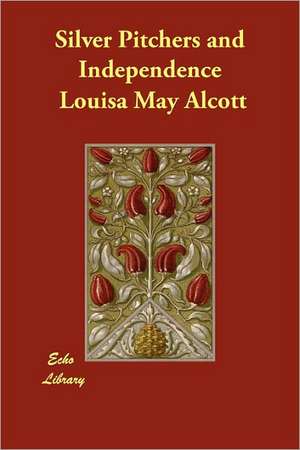 Silver Pitchers and Independence de Louisa May Alcott