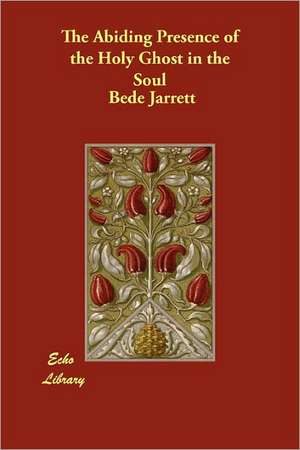 The Abiding Presence of the Holy Ghost in the Soul de Bede Jarrett