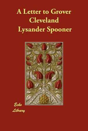 A Letter to Grover Cleveland de Lysander Spooner