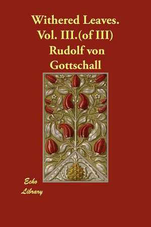 Withered Leaves. Vol. III.(of III) de Rudolf Von Gottschall