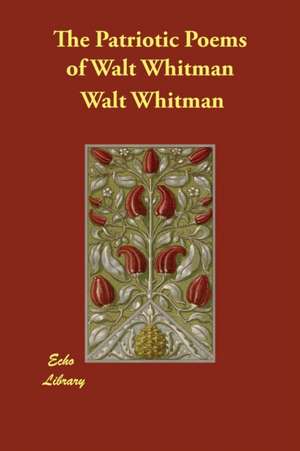 The Patriotic Poems of Walt Whitman de Walt Whitman