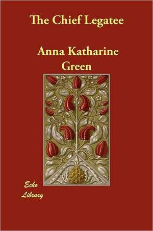 The Chief Legatee de Anna Katharine Green