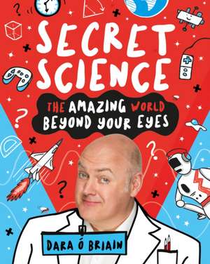 Secret Science: The Amazing World Beyond Your Eyes de Dara O Briain