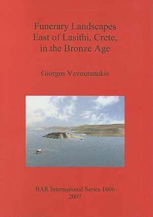 Funerary Landscapes East of Lasithi, Crete, in the Bronze Age de Giorgos Vavouranakis