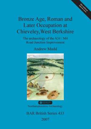 Bronze Age, Roman and Later Occupation at Chieveley, West Berkshire de A. Mudd