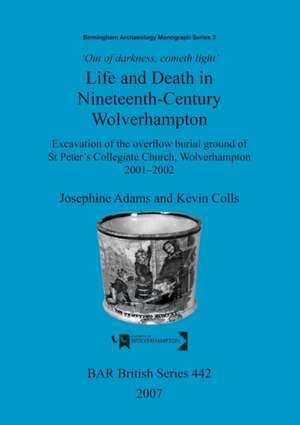 Life and Death in Nineteenth-Century Wolverhampton: Excavation of the Overflow Burial Ground of St Peter's Collegiate Church, Wolverhampton 2001-2002 de Josephine Adams