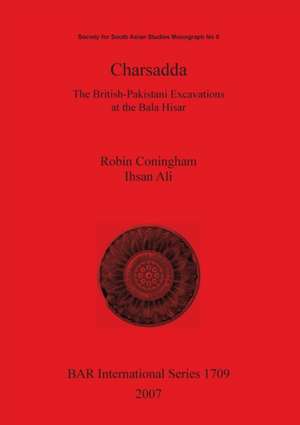 Charsadda: The British-Pakistani Excavations at the Bala Hisar de Robin Coningham