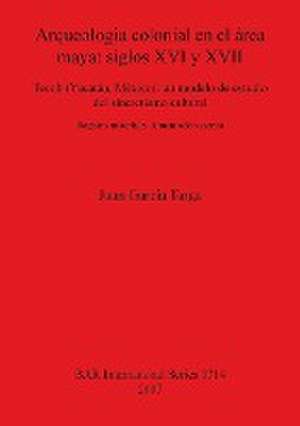 Arqueologia colonial en el área maya de Juan García Targa