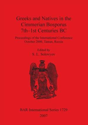 Greeks and Natives in the Cimmerian Bosporus, 7th-1st Centuries BC de S. L. Solovyov