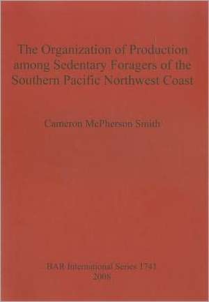 Organization of Production Among Sedentary Foragers of the Southern Pacific Northwest Coast de Cameron McPherson Smith