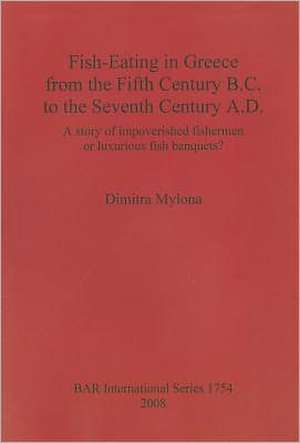 Fish-Eating in Greece from the Fifth Century B.C. to the Seventh Century A.D.: A Story of Impoverished Fishermen or Luxurious Fish Banquets? de Dimitra Mylona