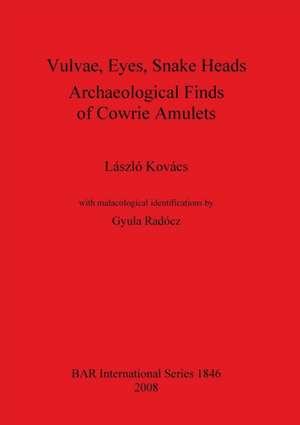 Vulvae, Eyes, Snake Heads. Archaeological Finds of Cowrie Amulets de Laszlo Kovacs