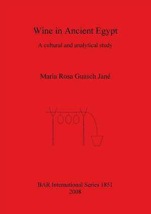 Wine in Ancient Egypt: A Cultural and Analytical Survey de Maria Rosa Guasch Jane