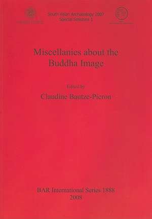 Miscellanies about the Buddha Image de Claudine Bautze-Picron