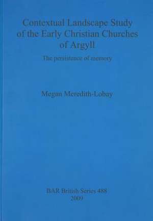 Contextual Landscape Study of the Early Christian Churches of Argyll de Megan Meredith-Lobay