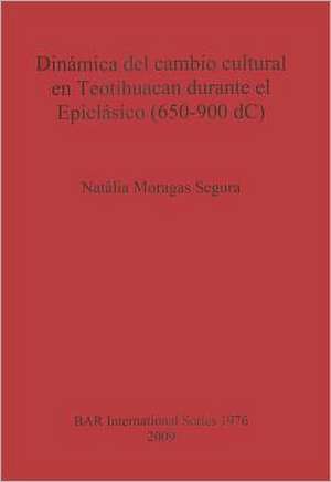 Dinamica del Cambio Cultural En Teotihuacan Durante El Epiclasico de Natalia Moragas Segura