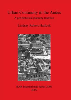 Urban Continuity in the Andes: A Pre-Historical Planning Tradition de Lindsay Robert Hasluck