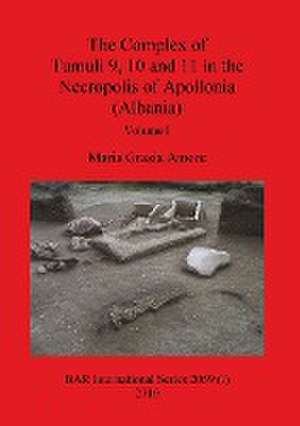 The Complex of Tumuli 9 10 and 11 in the Necropolis of Apollonia (Albania), Volume I de Maria Grazia Amore