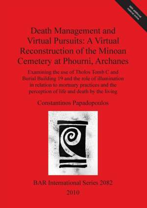 Death Management and Virtual Pursuits: A Virtual Reconstruction of the Minoan Cemetery at Phourni, Archanes de Constantinos Papadopoulos