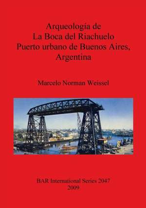 Arqueologia de La Boca del Riachuelo Puerto Urbano de Buenos Aires, Argentina de Marcelo Norman Weissel