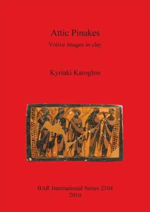 Attic Pinakes: Votive Images in Clay de Kyriaki Karoglou