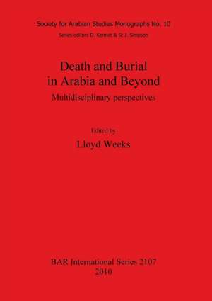 Death and Burial in Arabia and Beyond: Multidisciplinary Perspectives de Lloyd Weeks