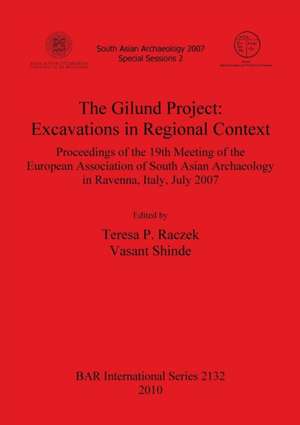 The Gilund Project: Proceedings of the 19th Meeting of the European Association of South Asian Archaeolog de Teresa P. Raczek